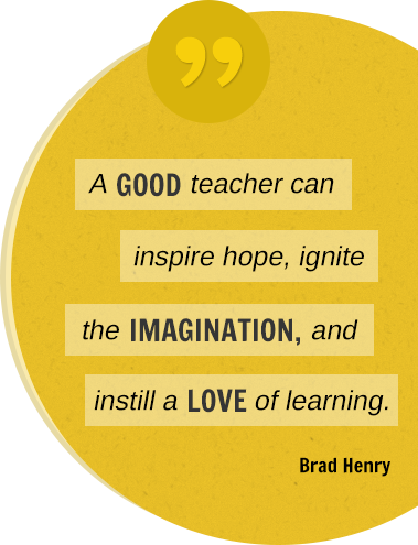 A good teacher can inspire hope, ignite the imagination, and instill a love of learning. Brad Henry.